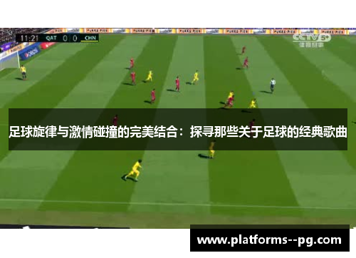 足球旋律与激情碰撞的完美结合：探寻那些关于足球的经典歌曲