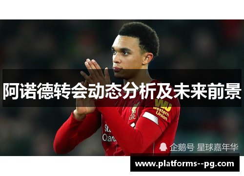阿诺德转会动态分析及未来前景 阿诺德转会动态分析及未来前景