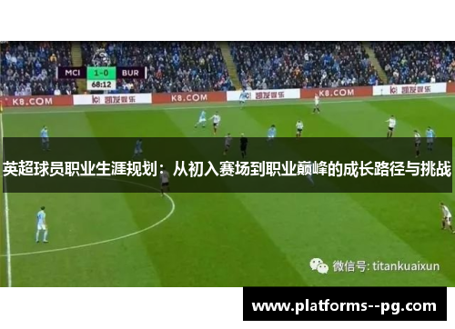 英超球员职业生涯规划：从初入赛场到职业巅峰的成长路径与挑战